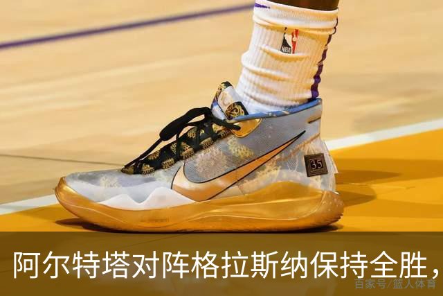 阿尔特塔对阵格拉斯纳保持全胜，战绩辉煌